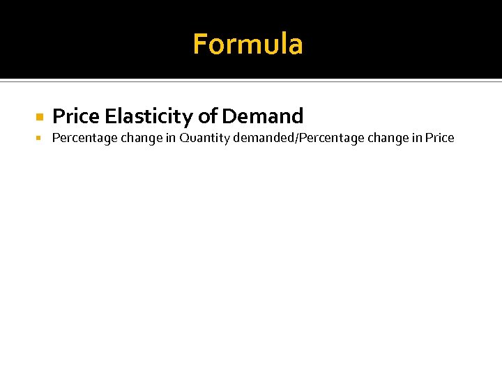 Formula Price Elasticity of Demand Percentage change in Quantity demanded/Percentage change in Price 