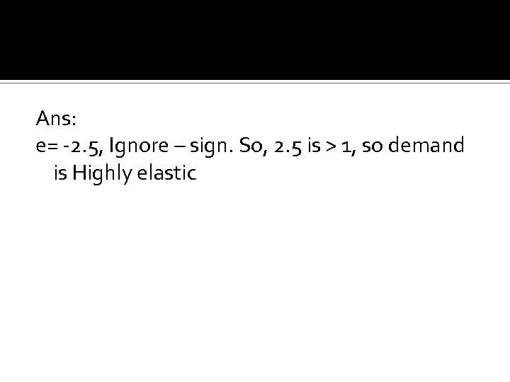 Ans: e= -2. 5, Ignore – sign. So, 2. 5 is > 1, so