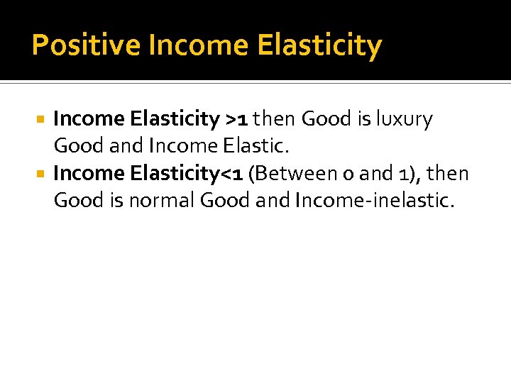 Positive Income Elasticity >1 then Good is luxury Good and Income Elasticity<1 (Between 0