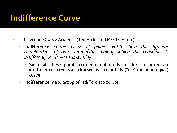 Indifference Curve Analysis (J. R. Hicks and R. G. D. Allen ) Indifference curve: