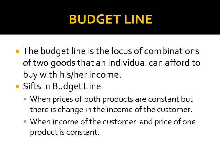 BUDGET LINE The budget line is the locus of combinations of two goods that