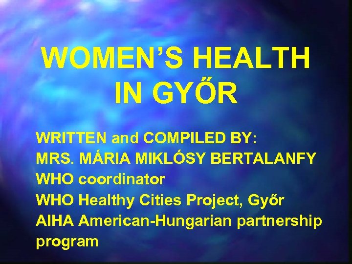 WOMEN’S HEALTH IN GYŐR WRITTEN and COMPILED BY: MRS. MÁRIA MIKLÓSY BERTALANFY WHO coordinator