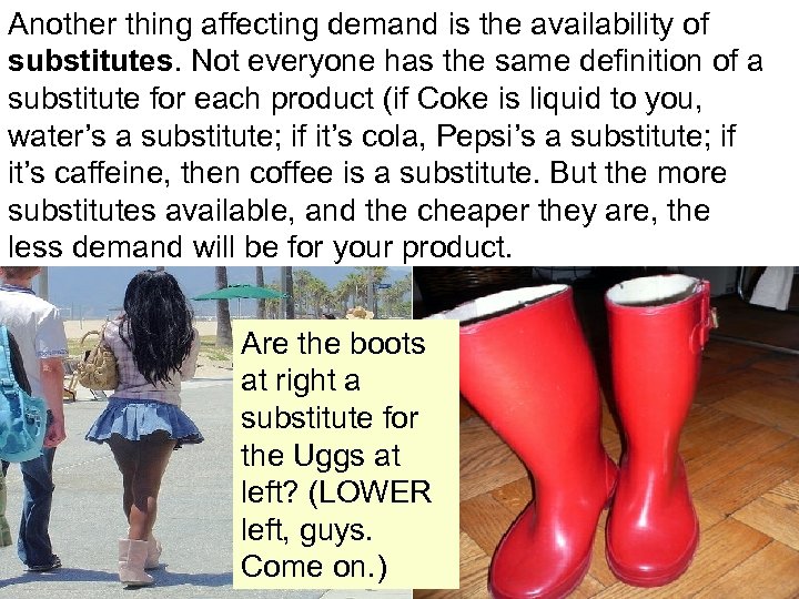 Another thing affecting demand is the availability of substitutes. Not everyone has the same