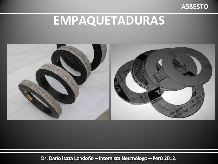 ASBESTO EMPAQUETADURAS Dr. Darío Isaza Londoño – Internista Neumólogo – Perú 2012. 