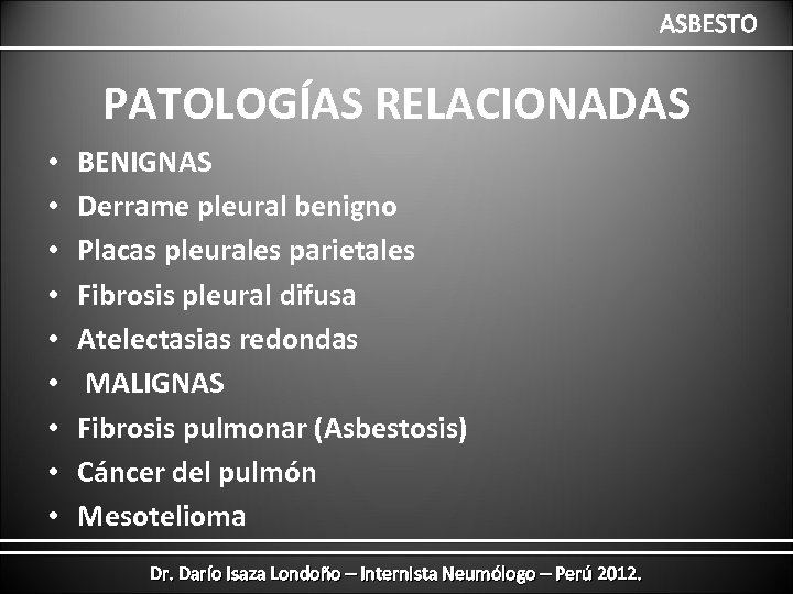 ASBESTO PATOLOGÍAS RELACIONADAS • • • BENIGNAS Derrame pleural benigno Placas pleurales parietales Fibrosis