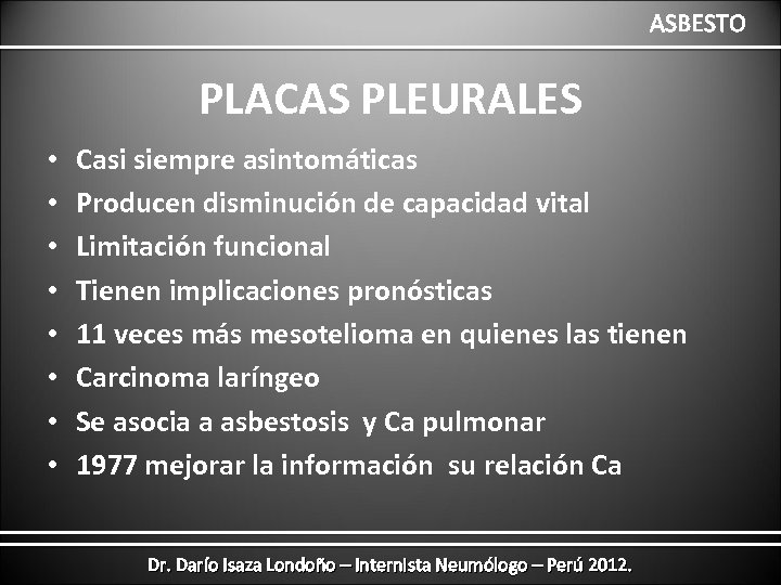 ASBESTO PLACAS PLEURALES • • Casi siempre asintomáticas Producen disminución de capacidad vital Limitación