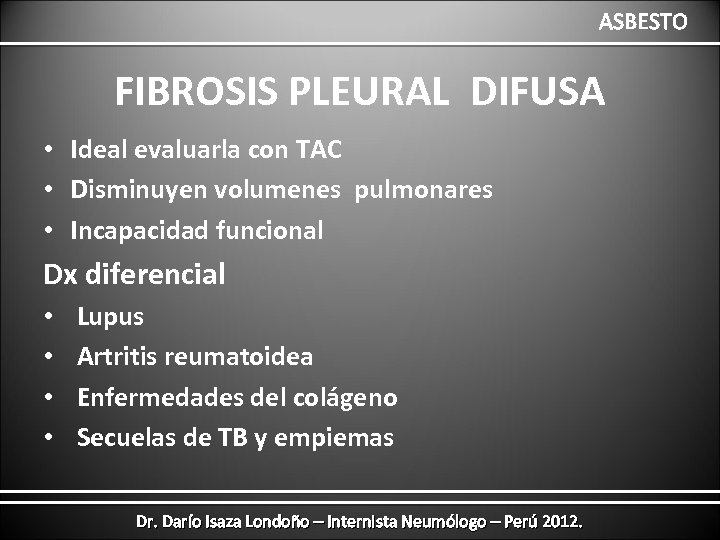 ASBESTO FIBROSIS PLEURAL DIFUSA • Ideal evaluarla con TAC • Disminuyen volumenes pulmonares •