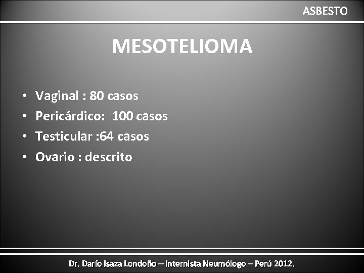 ASBESTO MESOTELIOMA • • Vaginal : 80 casos Pericárdico: 100 casos Testicular : 64