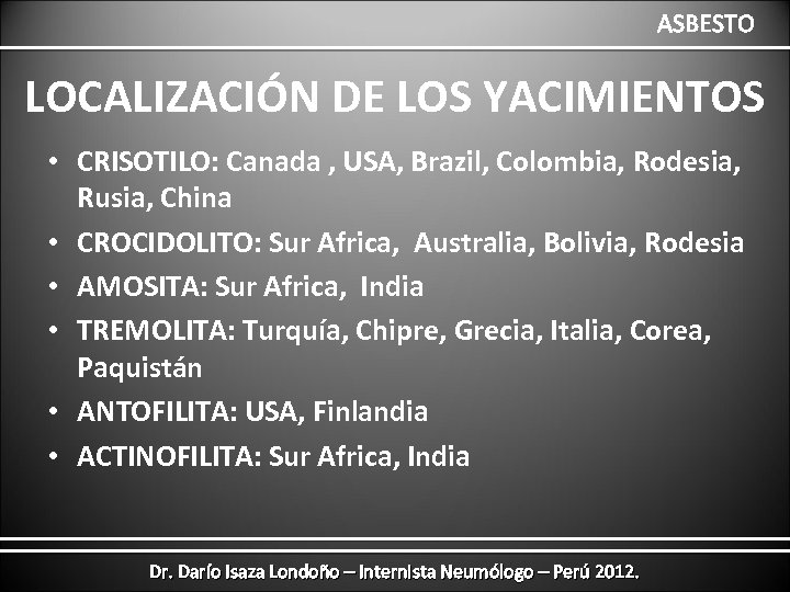 ASBESTO LOCALIZACIÓN DE LOS YACIMIENTOS • CRISOTILO: Canada , USA, Brazil, Colombia, Rodesia, Rusia,