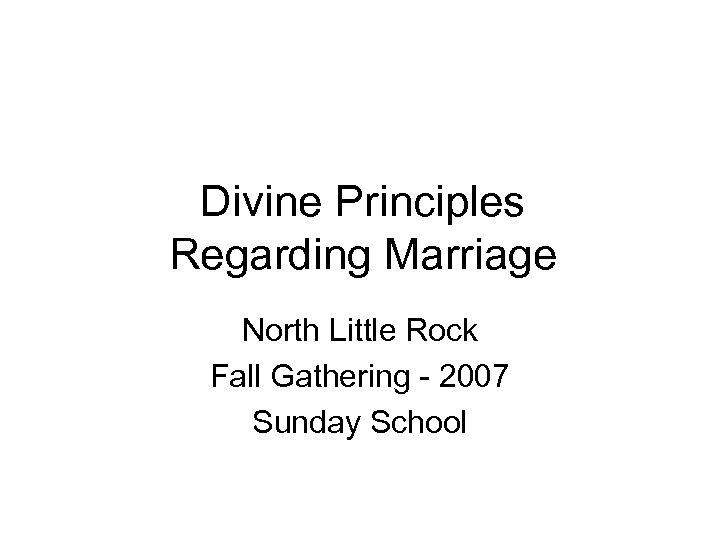 Divine Principles Regarding Marriage North Little Rock Fall Gathering - 2007 Sunday School 