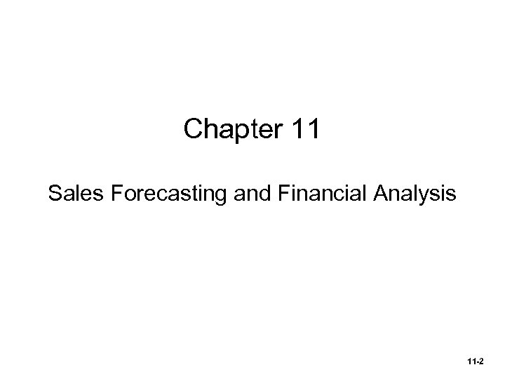 Chapter 11 Sales Forecasting and Financial Analysis 11 -2 