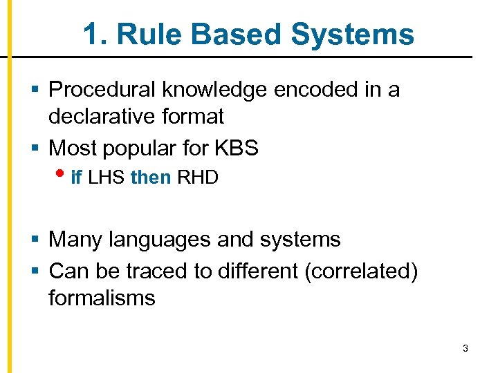 1. Rule Based Systems § Procedural knowledge encoded in a declarative format § Most