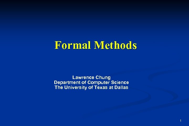 Formal Methods Lawrence Chung Department of Computer Science The University of Texas at Dallas