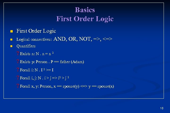 Basics First Order Logic n First Order Logical connectives: AND, OR, NOT, =>, <=>
