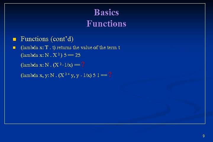 Basics Functions n Functions (cont’d) n (lambda x: T. t) returns the value of