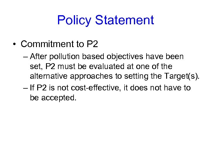 Policy Statement • Commitment to P 2 – After pollution based objectives have been