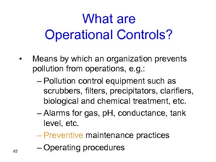 What are Operational Controls? • 45 Means by which an organization prevents pollution from