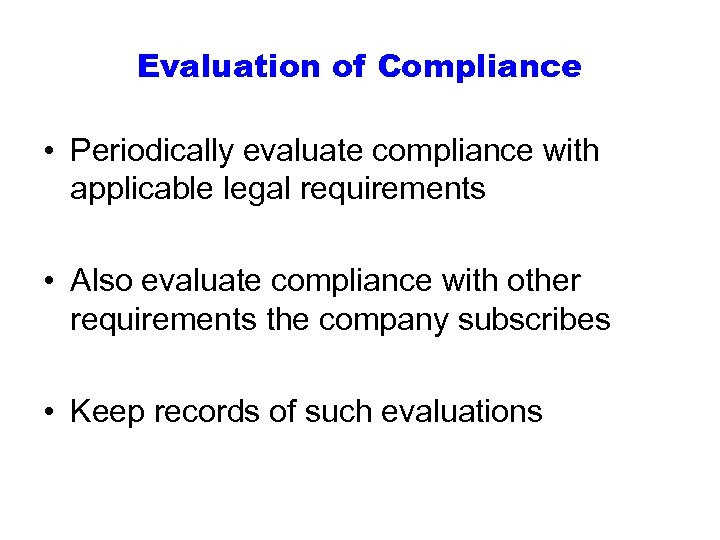 Evaluation of Compliance • Periodically evaluate compliance with applicable legal requirements • Also evaluate