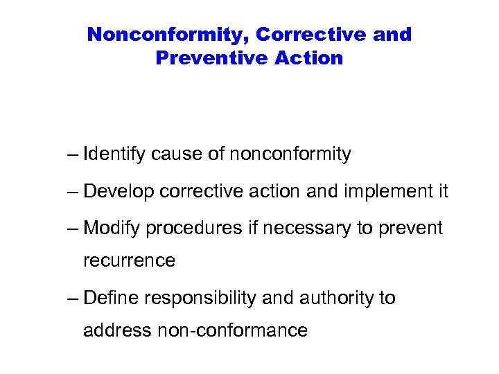 Nonconformity, Corrective and Preventive Action – Identify cause of nonconformity – Develop corrective action