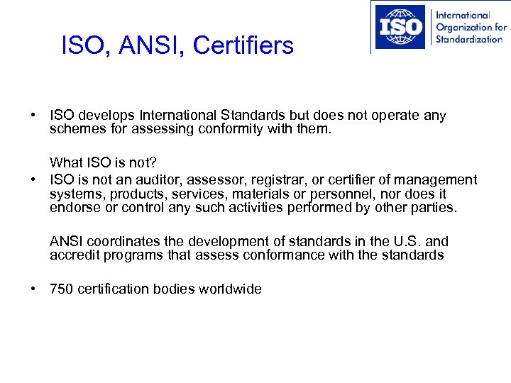 ISO, ANSI, Certifiers • ISO develops International Standards but does not operate any schemes