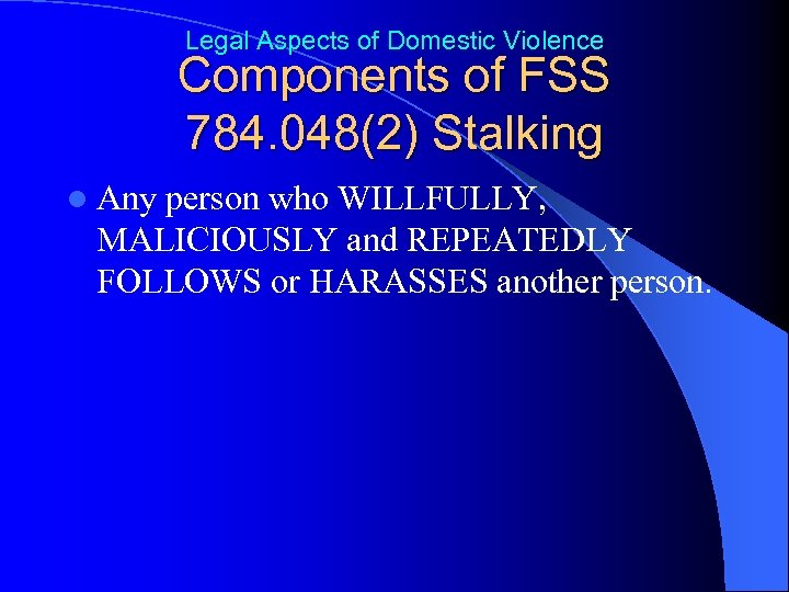 Legal Aspects of Domestic Violence Components of FSS 784. 048(2) Stalking l Any person