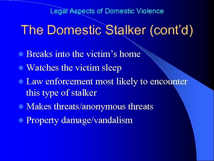 Legal Aspects of Domestic Violence The Domestic Stalker (cont’d) l Breaks into the victim’s