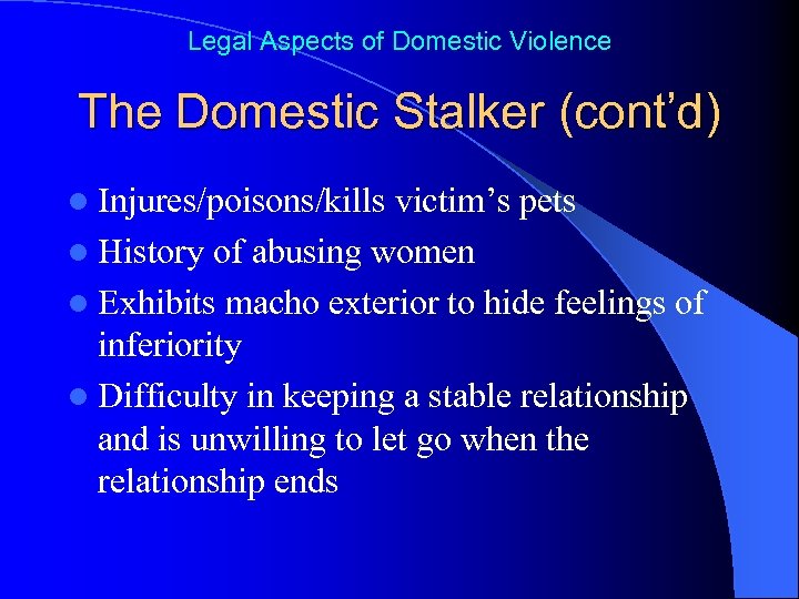 Legal Aspects of Domestic Violence The Domestic Stalker (cont’d) l Injures/poisons/kills victim’s pets l