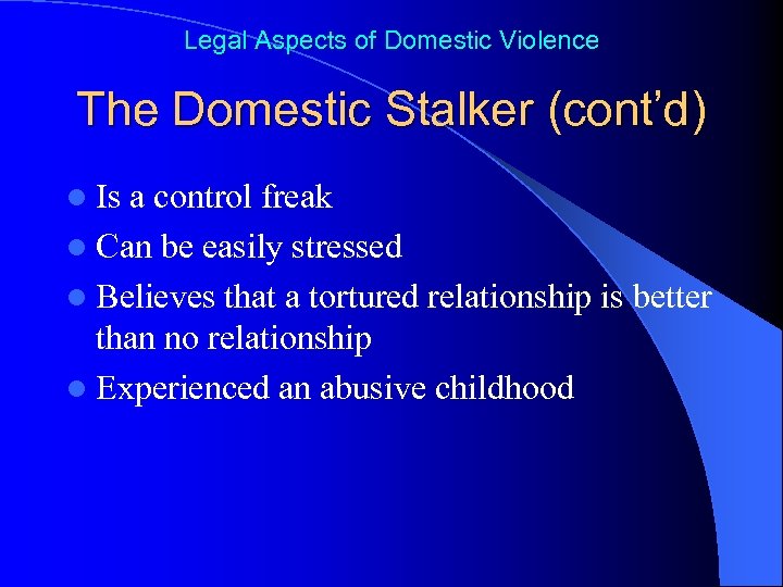 Legal Aspects of Domestic Violence The Domestic Stalker (cont’d) l Is a control freak