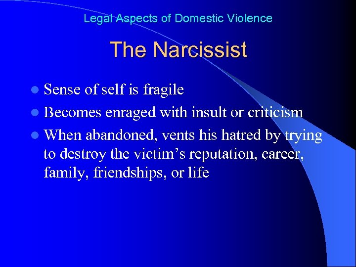 Legal Aspects of Domestic Violence The Narcissist l Sense of self is fragile l