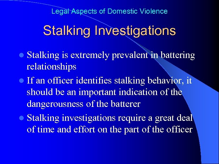 Legal Aspects of Domestic Violence Stalking Investigations l Stalking is extremely prevalent in battering