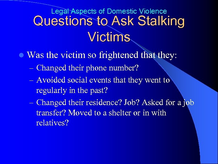 Legal Aspects of Domestic Violence Questions to Ask Stalking Victims l Was the victim
