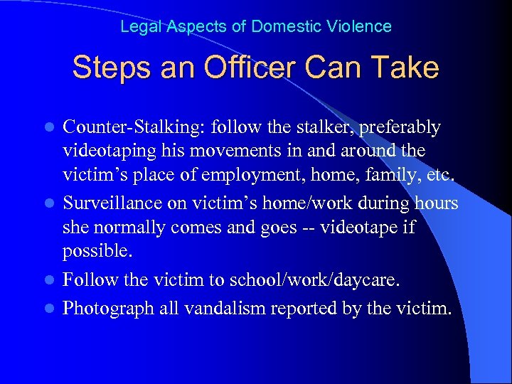Legal Aspects of Domestic Violence Steps an Officer Can Take Counter-Stalking: follow the stalker,