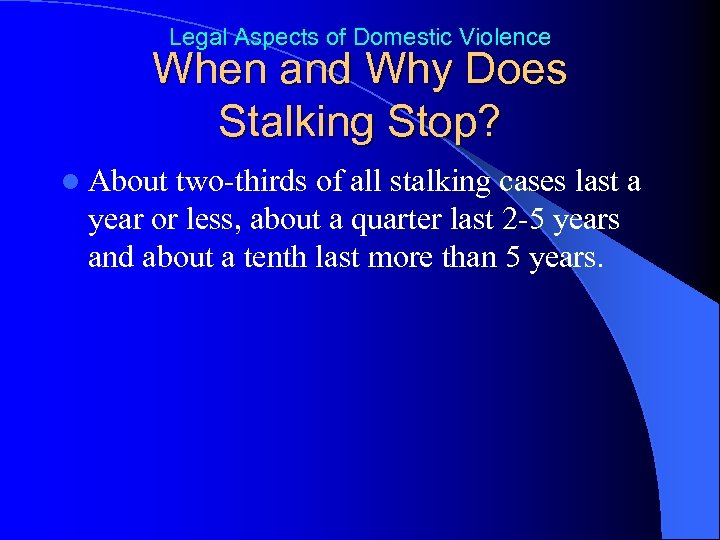 Legal Aspects of Domestic Violence When and Why Does Stalking Stop? l About two-thirds