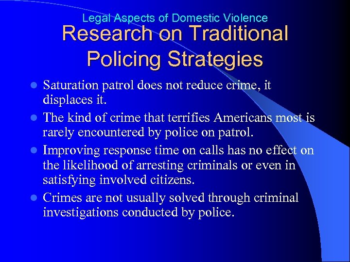Legal Aspects of Domestic Violence Research on Traditional Policing Strategies Saturation patrol does not