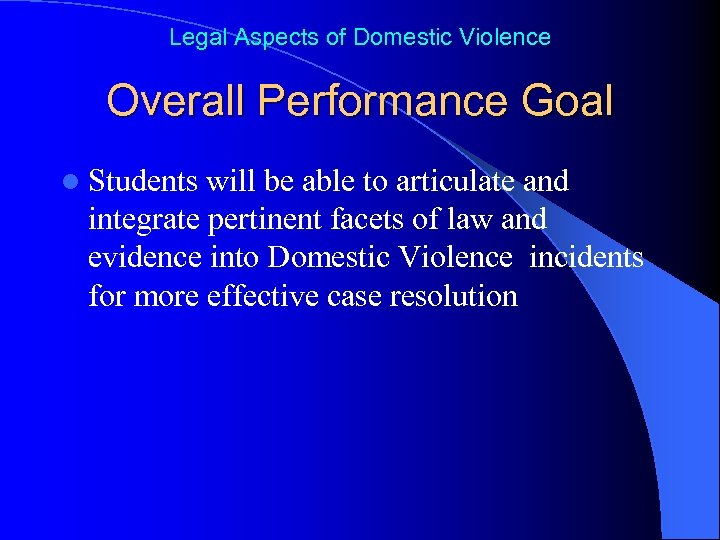 Legal Aspects of Domestic Violence Overall Performance Goal l Students will be able to