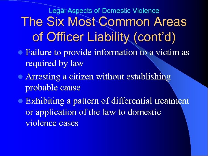Legal Aspects of Domestic Violence The Six Most Common Areas of Officer Liability (cont’d)