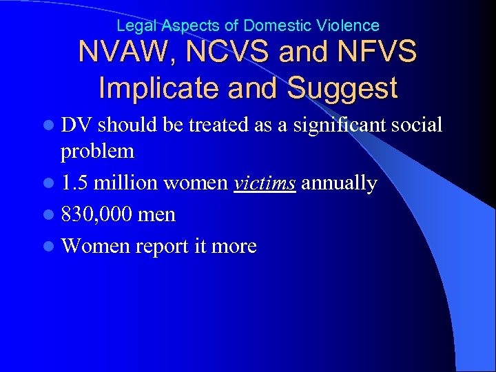 Legal Aspects of Domestic Violence NVAW, NCVS and NFVS Implicate and Suggest l DV