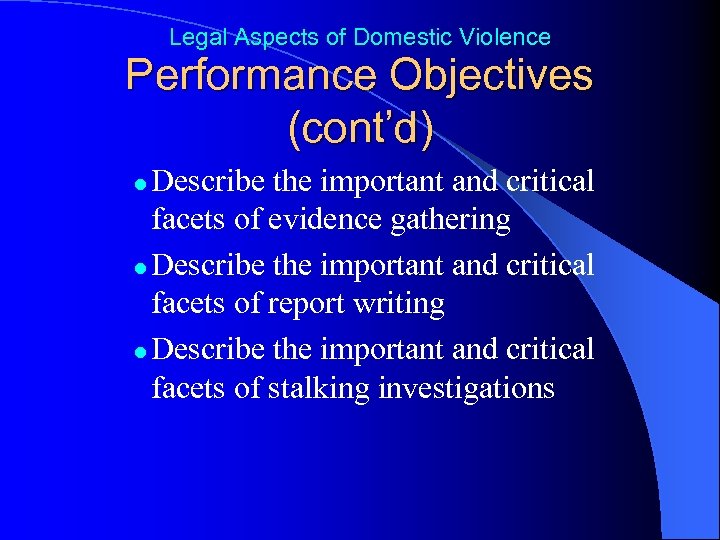 Legal Aspects of Domestic Violence Performance Objectives (cont’d) Describe the important and critical facets