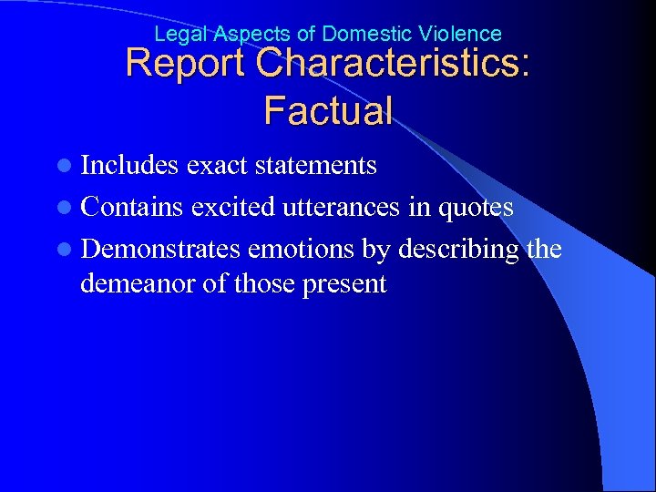 Legal Aspects of Domestic Violence Report Characteristics: Factual l Includes exact statements l Contains