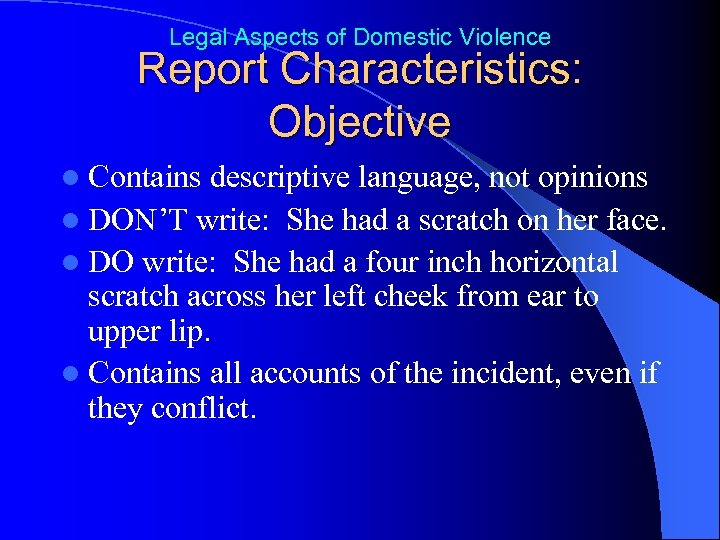 Legal Aspects of Domestic Violence Report Characteristics: Objective l Contains descriptive language, not opinions