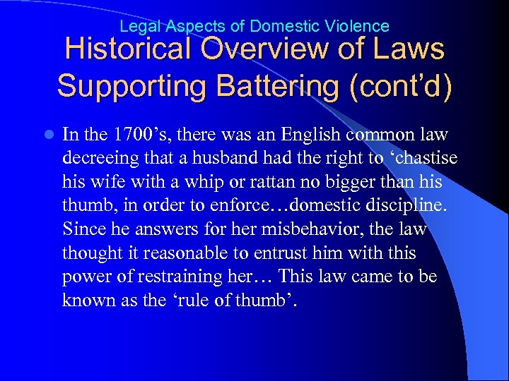 Legal Aspects of Domestic Violence Historical Overview of Laws Supporting Battering (cont’d) l In