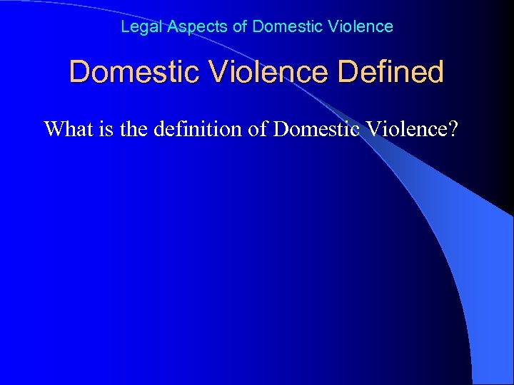 Legal Aspects of Domestic Violence Defined What is the definition of Domestic Violence? 