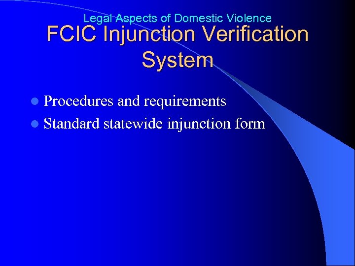 Legal Aspects of Domestic Violence FCIC Injunction Verification System l Procedures and requirements l