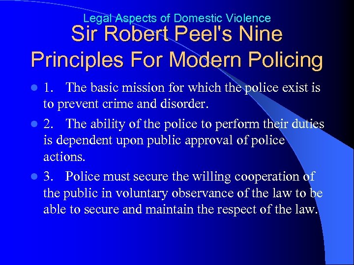 Legal Aspects of Domestic Violence Sir Robert Peel's Nine Principles For Modern Policing 1.
