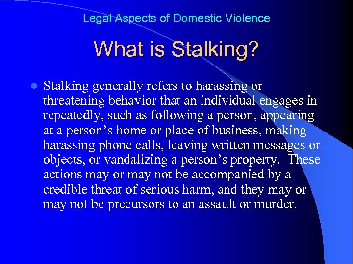 Legal Aspects of Domestic Violence What is Stalking? l Stalking generally refers to harassing