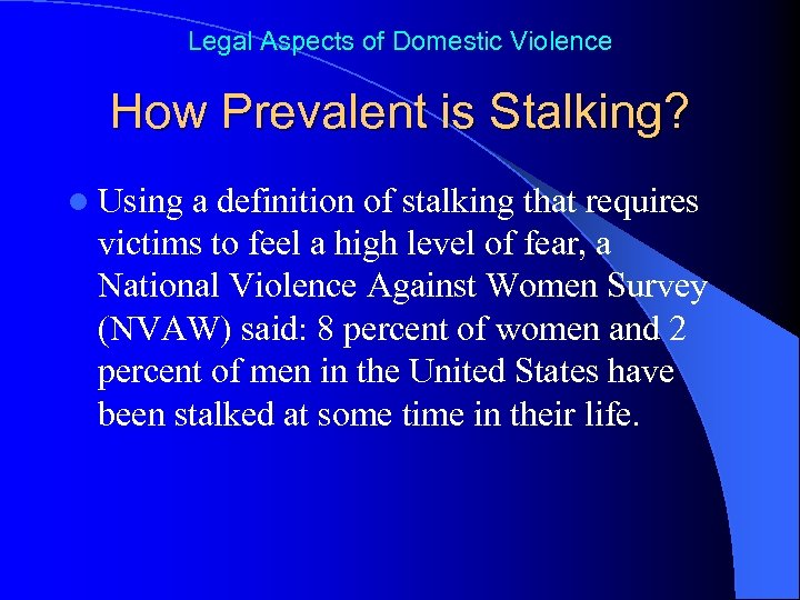 Legal Aspects of Domestic Violence How Prevalent is Stalking? l Using a definition of