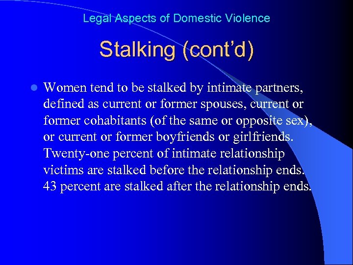 Legal Aspects of Domestic Violence Stalking (cont’d) l Women tend to be stalked by