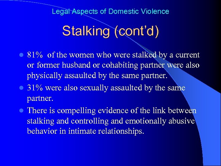 Legal Aspects of Domestic Violence Stalking (cont’d) 81% of the women who were stalked