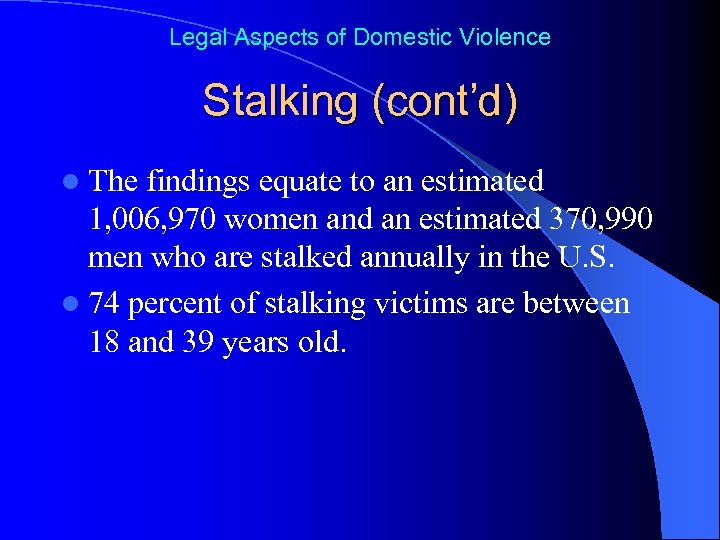 Legal Aspects of Domestic Violence Stalking (cont’d) l The findings equate to an estimated