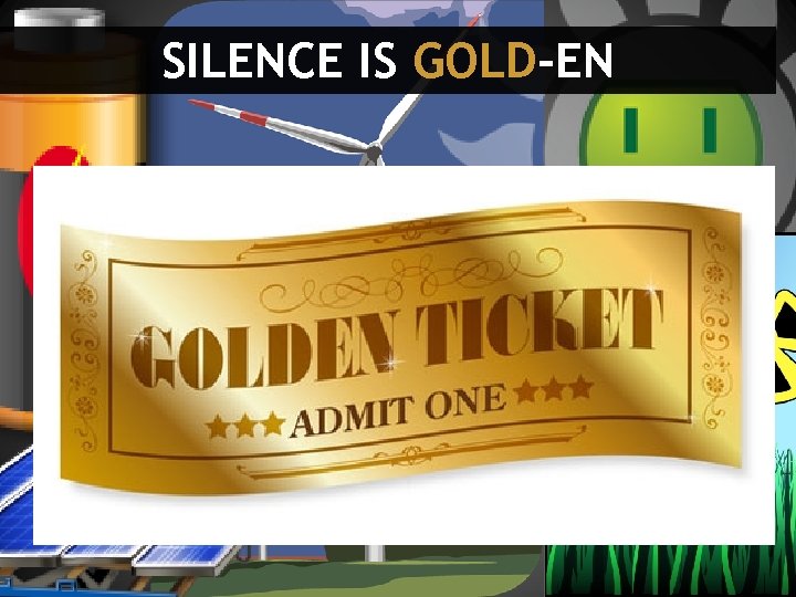 SILENCE IS GOLD-EN 
